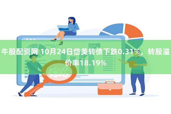 牛股配资网 10月24日岱美转债下跌0.31%，转股溢价率18.19%