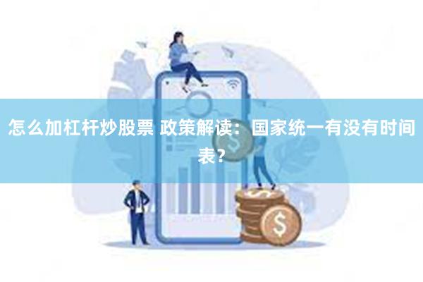 怎么加杠杆炒股票 政策解读：国家统一有没有时间表？