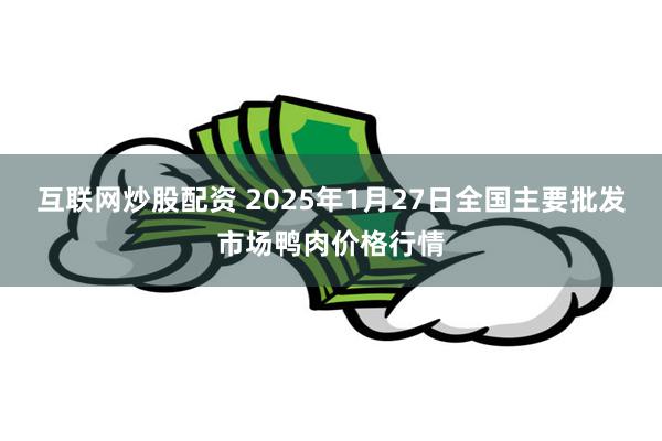 互联网炒股配资 2025年1月27日全国主要批发市场鸭肉价格行情